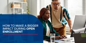 how to make a bigger impact during open enrollment